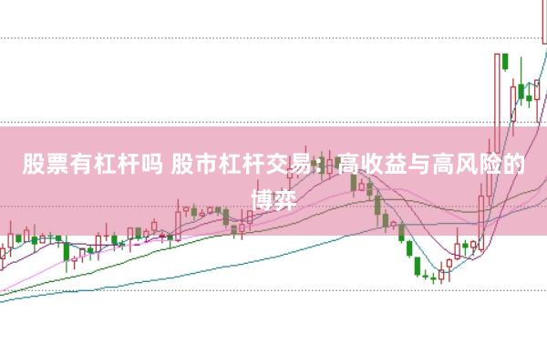 股票有杠杆吗 股市杠杆交易：高收益与高风险的博弈