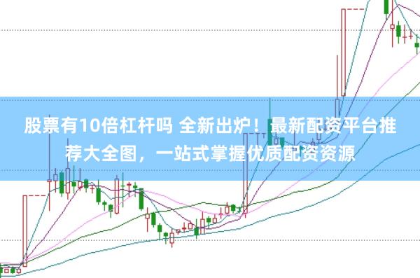 股票有10倍杠杆吗 全新出炉！最新配资平台推荐大全图，一站式掌握优质配资资源