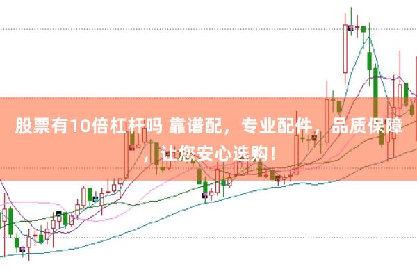 股票有10倍杠杆吗 靠谱配，专业配件，品质保障，让您安心选购！