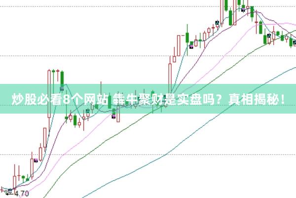 炒股必看8个网站 犇牛聚财是实盘吗？真相揭秘！