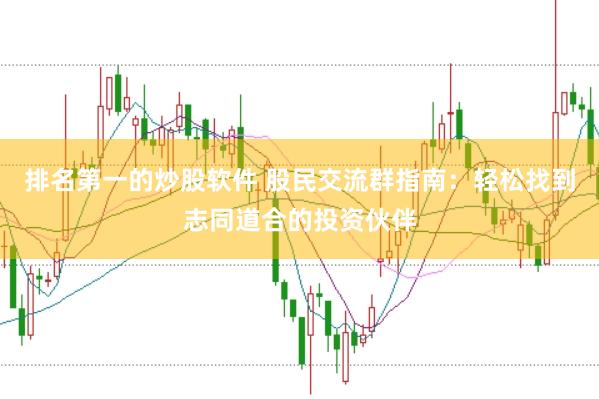 排名第一的炒股软件 股民交流群指南：轻松找到志同道合的投资伙伴