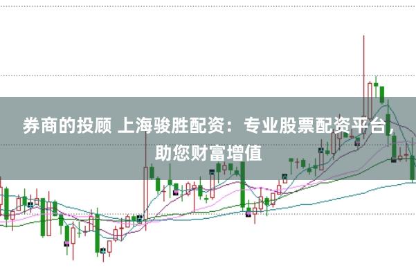 券商的投顾 上海骏胜配资：专业股票配资平台，助您财富增值