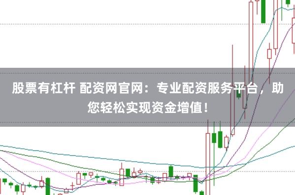 股票有杠杆 配资网官网：专业配资服务平台，助您轻松实现资金增值！