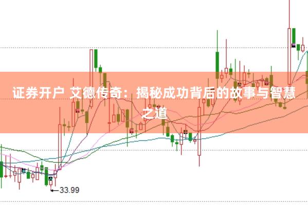 证券开户 艾德传奇：揭秘成功背后的故事与智慧之道