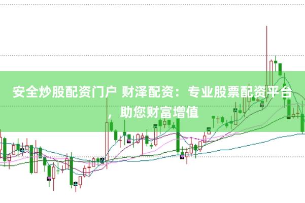 安全炒股配资门户 财泽配资：专业股票配资平台，助您财富增值