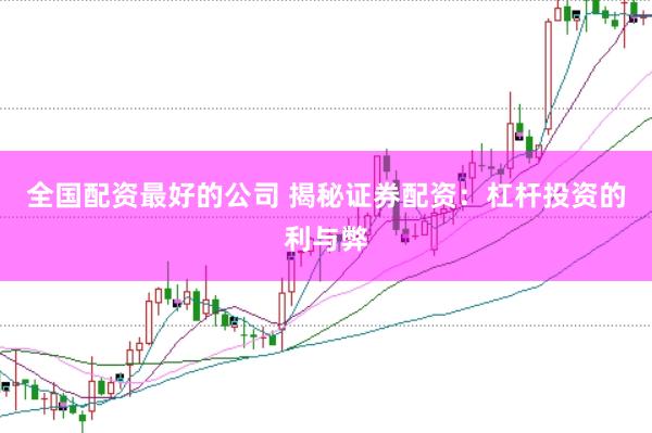 全国配资最好的公司 揭秘证券配资：杠杆投资的利与弊