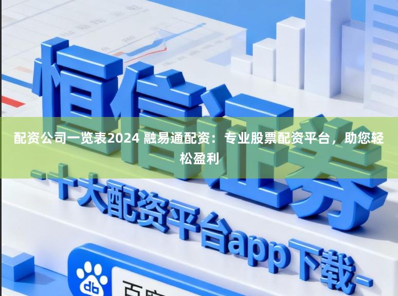 配资公司一览表2024 融易通配资:专业股票配资平台,助您轻松盈利