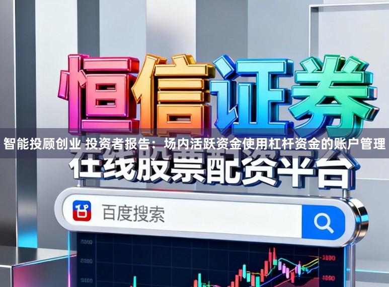智能投顾创业 投资者报告：场内活跃资金使用杠杆资金的账户管理