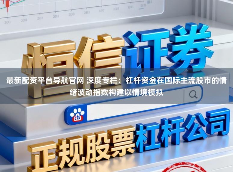 最新配资平台导航官网 深度专栏：杠杆资金在国际主流股市的情绪波动指数构建以情境模拟
