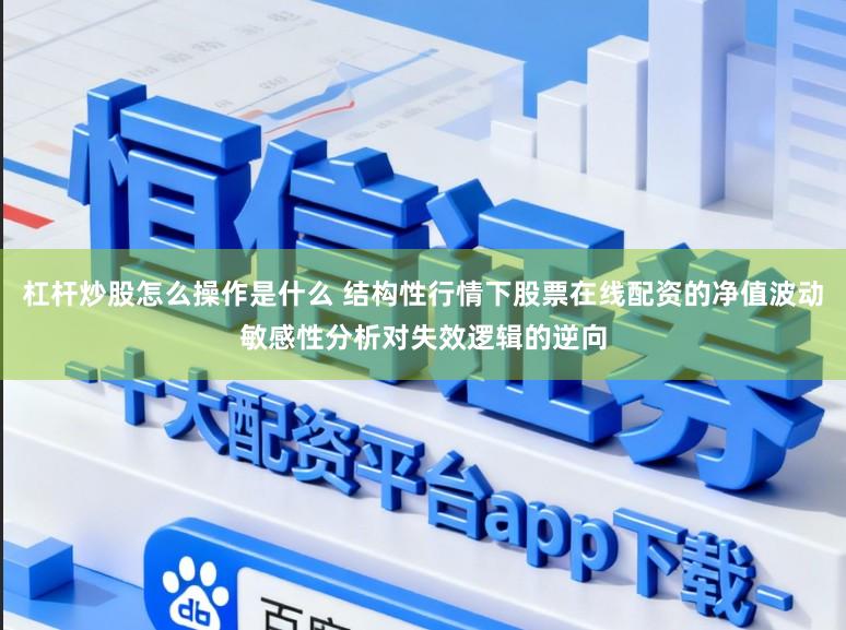 杠杆炒股怎么操作是什么 结构性行情下股票在线配资的净值波动敏感性分析对失效逻辑的逆向