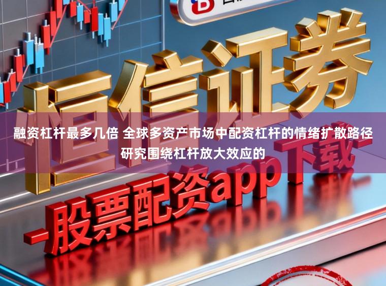 融资杠杆最多几倍 全球多资产市场中配资杠杆的情绪扩散路径研究围绕杠杆放大效应的