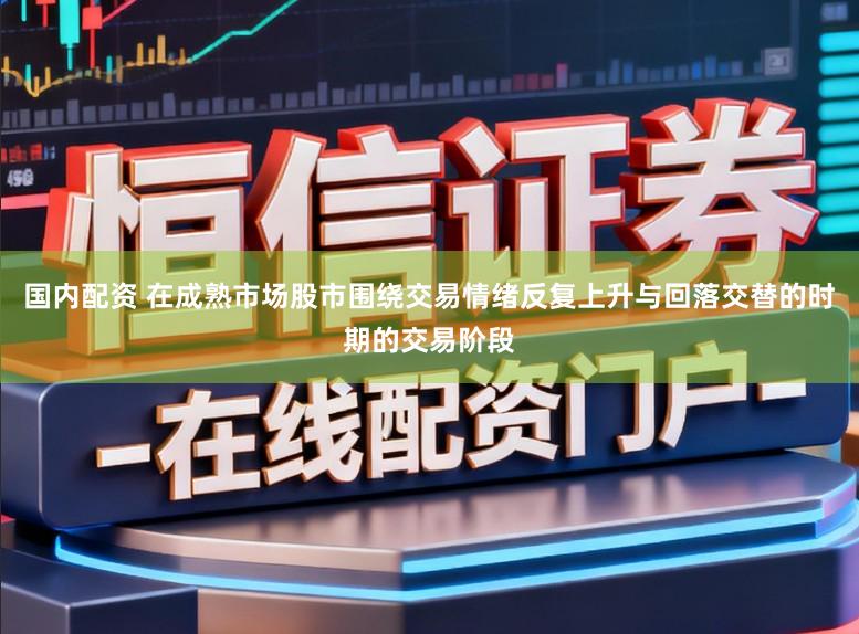 国内配资 在成熟市场股市围绕交易情绪反复上升与回落交替的时期的交易阶段
