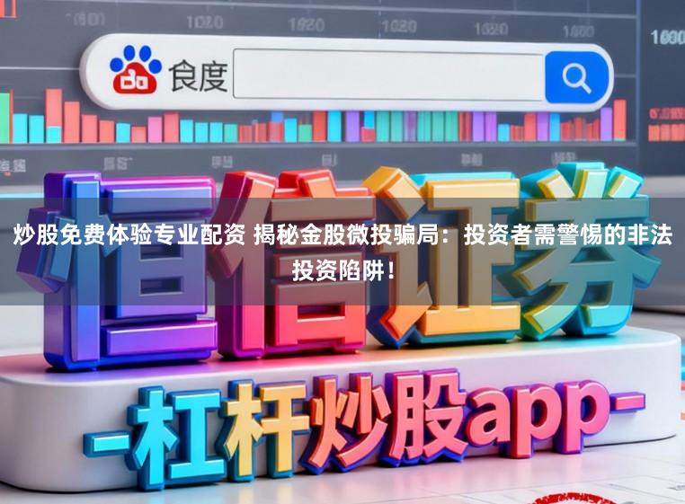 炒股免费体验专业配资 揭秘金股微投骗局:投资者需警惕的非法投资陷阱!