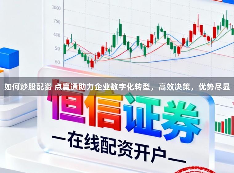 如何炒股配资 点嬴通助力企业数字化转型,高效决策,优势尽显