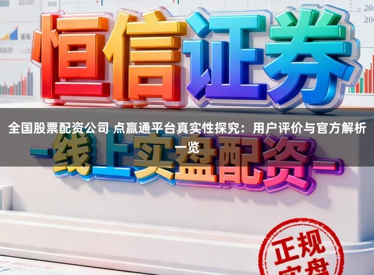 全国股票配资公司 点嬴通平台真实性探究:用户评价与官方解析一览