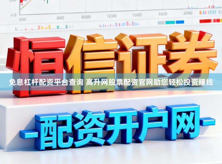 免息杠杆配资平台查询 高升网股票配资官网助您轻松投资赚钱