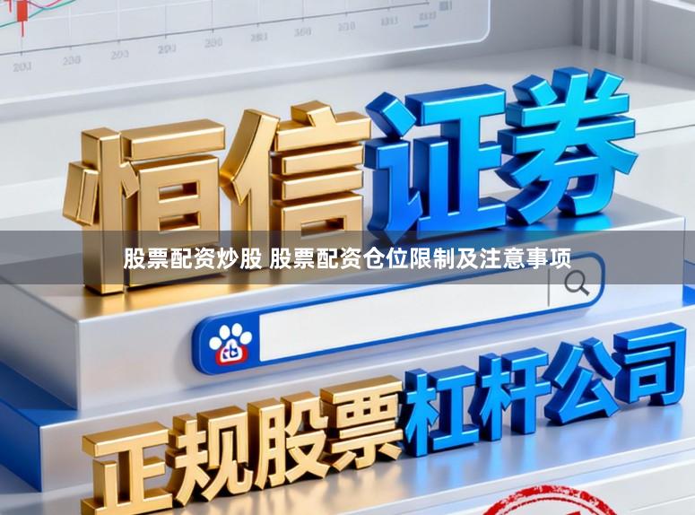 股票配资炒股 股票配资仓位限制及注意事项