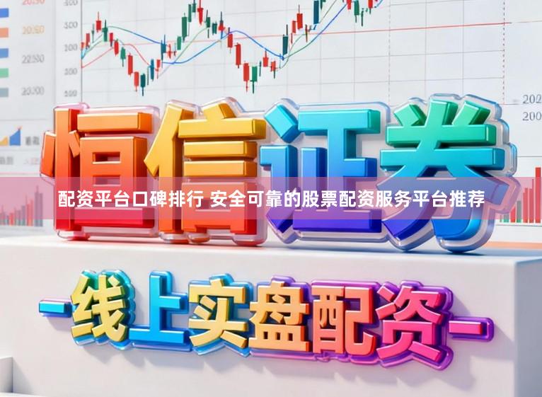 配资平台口碑排行 安全可靠的股票配资服务平台推荐