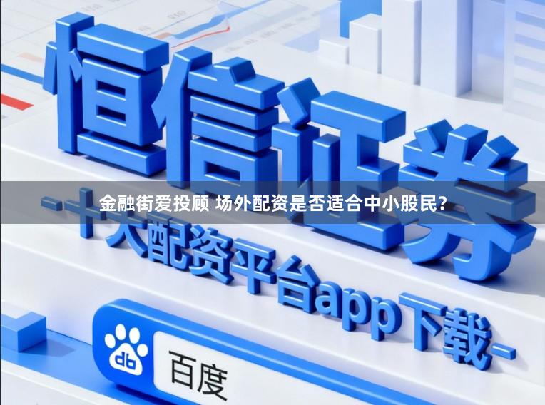 金融街爱投顾 场外配资是否适合中小股民？