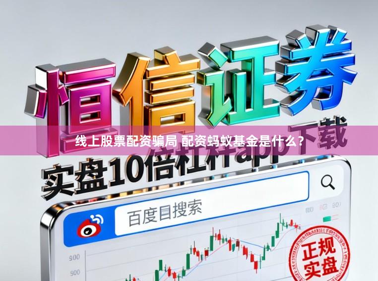 线上股票配资骗局 配资蚂蚁基金是什么？