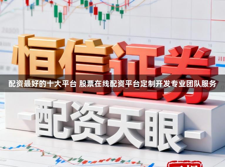 配资最好的十大平台 股票在线配资平台定制开发专业团队服务