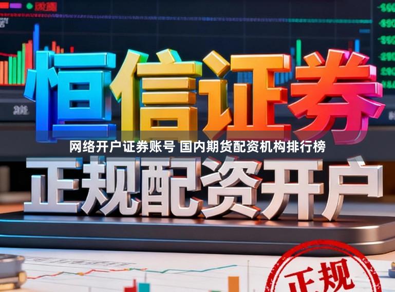 网络开户证券账号 国内期货配资机构排行榜